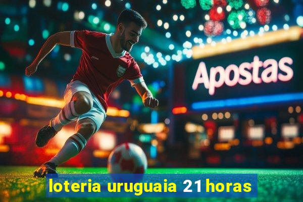 loteria uruguaia 21 horas